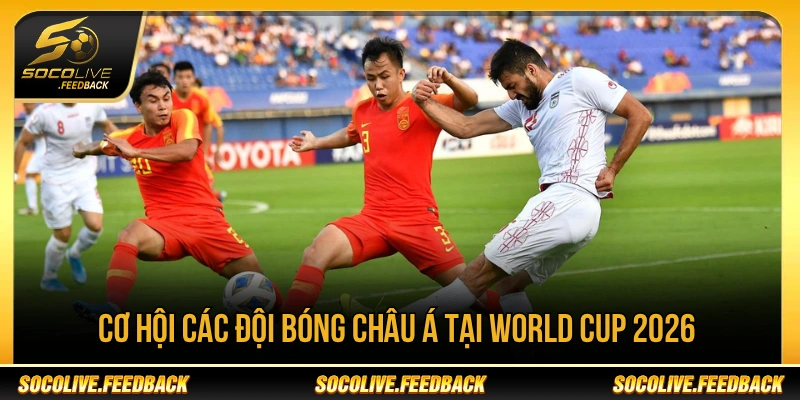 Cơ hội của các đội bóng châu Á tại World Cup 2026