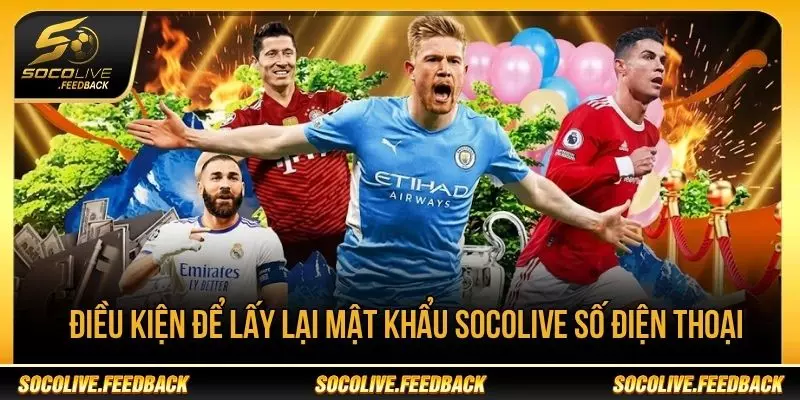 Quên Mật Khẩu Socolive - Cách Lấy Lại Tài Khoản Điều kiện lấy lại khi quên mật khẩu Socolive bằng số điện thoại