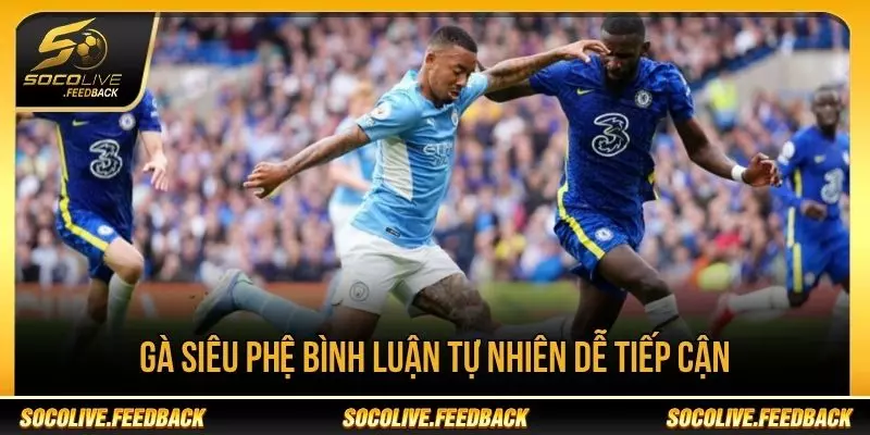 Socolive Gà Siêu Phệ Là Ai? Phong Cách Bình Luận Gà Siêu Phệ bình luận tự nhiên và dễ tiếp cận