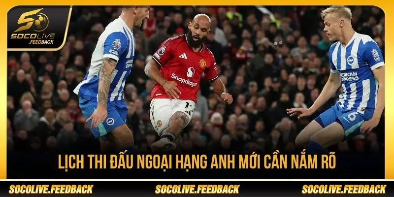 Lịch phát sóng Ngoại hạng Anh hôm nay theo giờ Việt Nam